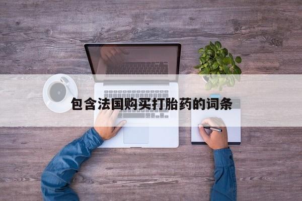 私人打胎药微信购买包含法国购买打胎药的词条