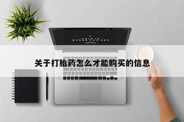 私人打胎药微信购买关于打胎药怎么才能购买的信息