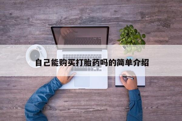 私人打胎药微信购买自己能购买打胎药吗的简单介绍