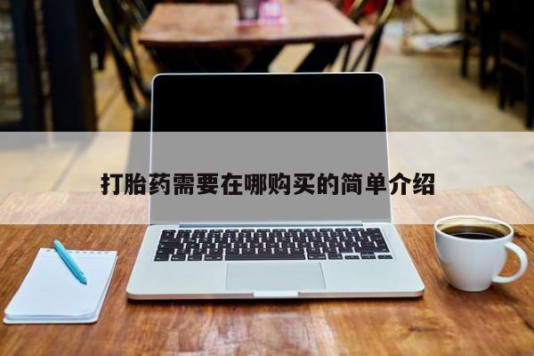 私人打胎药微信购买打胎药需要在哪购买的简单介绍
