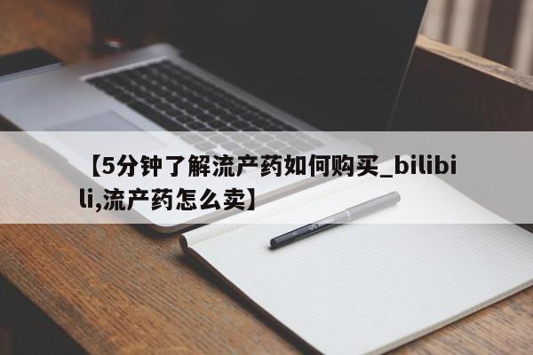私人打胎药微信购买【5分钟了解流产药如何购买_bilibili,流产药怎么卖】